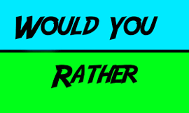 Would You Rather...? (17)
