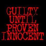 Guilty Until Proven Innocent