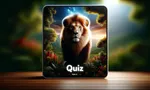 Lion King of the Beasts Quiz Lion King of the Beasts Quiz