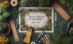 What Kind of Gardener Are You? What Kind of Gardener Are You?