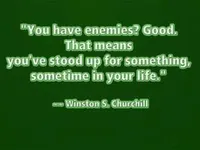 You have enimies? Good. That means that you have stood up for something sometime in your life.