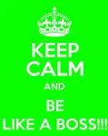 Keep calm and be like a boss