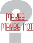 MAYBE MAYBE