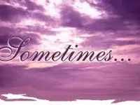 sometimes... sometimes...