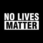 How about...no lives matter?