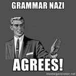 Yes! I shall correct every ingrammatical thing I see! Yes! I shall correct every ingrammatical thing I see!