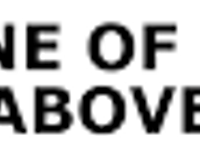 None o the above... None o the above...