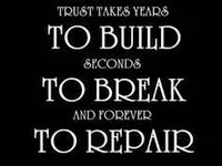 Trust takes years to build. Seconds to brake and forever to repair