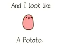 Potato! :D me: *face palms* Potato! :D me: *face palms*