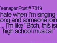 I hate when im singing a song and someone joins in im like bitsh this isnt high school musical I hate when im singing a song and someone joins in im like bitsh this isnt high school musical