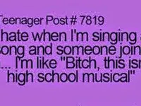I hate when im singing a song and someone joins in im like bitsh this isnt high school musical I hate when im singing a song and someone joins in im like bitsh this isnt high school musical