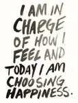 "I am in charge of how I feel and today I am choosing happiness." "I am in charge of how I feel and today I am choosing happiness."