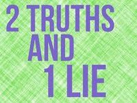 Two Truths And One Lie! Two Truths And One Lie!