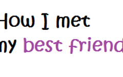 How did you meet your best friend? How did you meet your best friend?