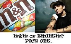 Eminem or M&M? Eminem or M&M?