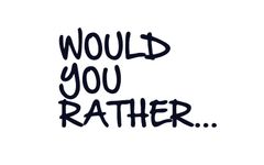 What would you rather do? (1) What would you rather do? (1)