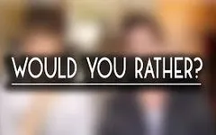 Would You Rather? (106) Would You Rather? (106)
