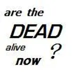 Are the DEAD alive now? Are the DEAD alive now?