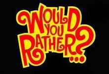 Would you rather? (22) Would you rather? (22)