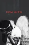 Close Yet Far Close Yet Far