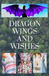 Dragon Wings and Wishes Dragon Wings and Wishes