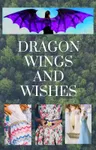Dragon Wings and Wishes Dragon Wings and Wishes