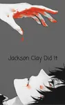 Jackson Clay Did It Jackson Clay Did It