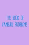 The Book of Fangirl Problems The Book of Fangirl Problems