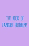 The Book of Fangirl Problems The Book of Fangirl Problems