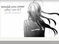 Would you come after me if I walk away? Would you come after me if I walk away?