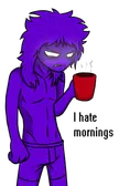 FUUUUUHH I hate mornings! I feel the same way purple guy lol