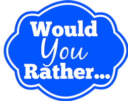 Would you rather...? (18) Would you rather...? (18)