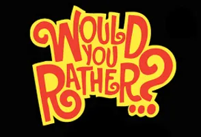 Would You Rather? (108) Would You Rather? (108)