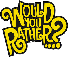 Would You Rather? (101) Would You Rather? (101)