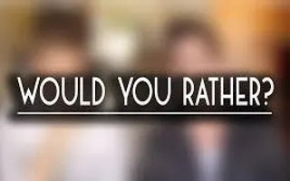 Would You Rather? (106) Would You Rather? (106)