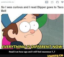 Have you ever read 'Dipper Goes to Taco Bell'? Have you ever read 'Dipper Goes to Taco Bell'?