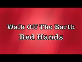 Walk Off The Earth - Red Hands Lyrics
