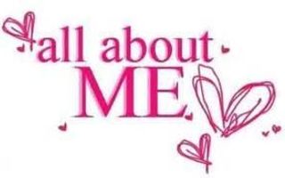 All about ME!! All about ME!!
