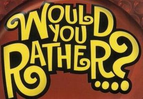 Would you rather? (3) Would you rather? (3)