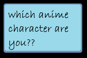 which anime character are you? which anime character are you?