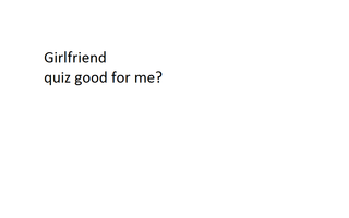 How good of girlfriend to me would you be to me? How good of girlfriend to me would you be to me?