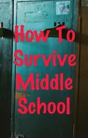 How To Survive Middle School How To Survive Middle School