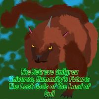 The Xetreve Gnilgrez Universe, Humunity's Future: The Lost Gods of the Land of Gnil The Xetreve Gnilgrez Universe, Humunity's Future: The Lost Gods of the Land of Gnil