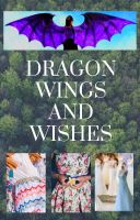 Dragon Wings and Wishes Dragon Wings and Wishes