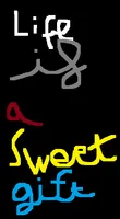 Life Is A Sweet Gift...