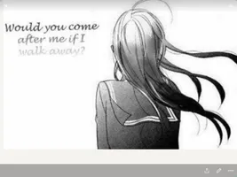 Would you come after me if I walk away? Would you come after me if I walk away?