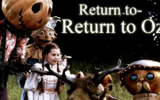 Return to 'Return to Oz' Creepypasta Return to 'Return to Oz' Creepypasta
