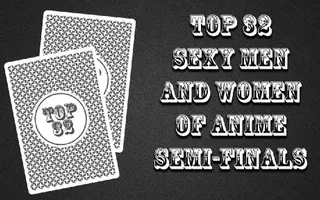 Top 32 Sexy Men and Women of Anime 2015/2016 Semi Finals