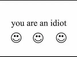 You are an idiot!! You are an idiot!!
