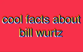 cool facts about bill wurtz